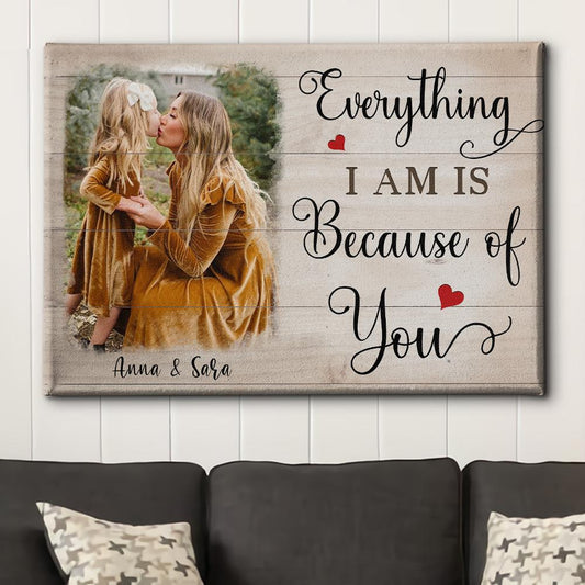 Everything I Am Is Because Of You - Personalized Custom Photo Canvas